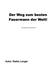 Title: Der Weg zum besten Fasermann der Welt: Wie werde ich die Nummer 1!, Author: Stefan Langer