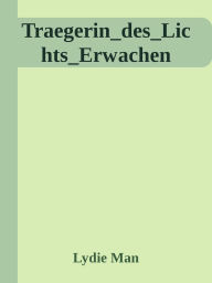 Title: Trägerin des Lichts - Erwachen, Author: Lydie Man