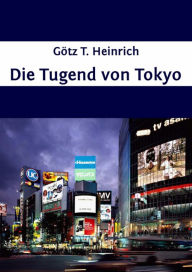 Title: Die Tugend von Tokyo, Author: Götz T. Heinrich