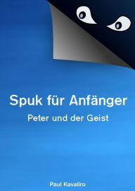 Title: Spuk für Anfänger: Peter und der Geist, Author: Paul Kavaliro