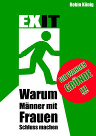 Title: EXIT. Warum Männer mit Frauen Schluss machen.: Die wahren Gründe, Author: Robin König