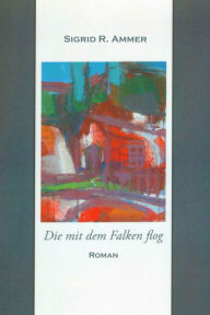 Title: Die mit dem Falken flog, Author: Sigrid R. Ammer