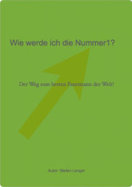 Title: Wie werde ich die Nummer1!: Der Weg zum besten Fasermann der Welt!, Author: Stefan Langer