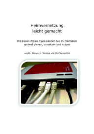 Title: Heimvernetzung leicht gemacht: Mit diesen Praxis-Tipps können Sie Ihr Vorhaben optimal planen, umsetzen und nutzen, Author: Dr. Holger H. Stutzke