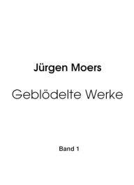 Title: Geblödelte Werke, Band 1: Beblödelte Fotos aus der realen Welt, Author: Jürgen Moers
