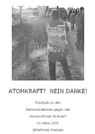 Title: AKW BROKDORF: Bildband zu den Demonstrationen gegen das Kernkraftwerk Brokdorf 1976, Author: Matthias Wetzels