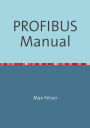 PROFIBUS Manual: A collection of information explaining PROFIBUS networks