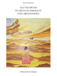 Title: Als Vagabund in Uruguay, Paraguay und Argentinien: Melancholische Pampas, Author: Nemo Niemann