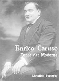 Title: Enrico Caruso: Tenor der Moderne, Author: Christian Springer