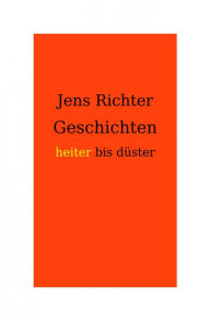 Title: Geschichten heiter bis düster, Author: Jens Richter