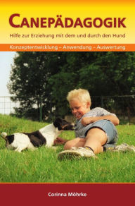 Title: Canepädagogik: Hilfe zur Erziehung mit dem und durch den Hund, Author: Corinna Möhrke