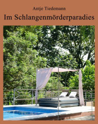 Title: Im Schlangenmörderparadies: Rheinländer in den Tropen - gesammelte Unglücke, Author: Antje Tiedemann