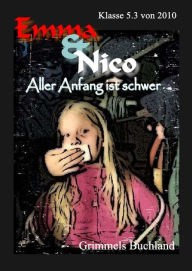 Title: Emma & Nico: Aller Anfang ist schwer, Author: Dirk Hartmann und die Klasse 5.3 von 2010