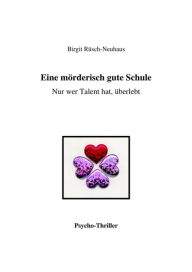 Title: Eine mörderisch gute Schule: Nur wer Talent hat, überlebt, Author: Birgit Rüsch-Neuhaus
