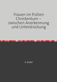Title: Frauen im frühen Christentum: -- zwischen Anerkennung und Unterdrückung, Author: K. Kiefel