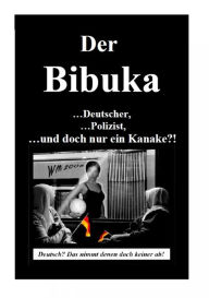 Title: Der Bibuka - ...Deutscher, ...Polizist ...und doch nur ein Kanacke?!, Author: Necmettin Bibuka