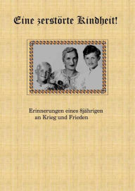 Title: Eine zerstörte Kindheit: Erinnerungen eines 8jährigen an Krieg und Frieden, Author: Helmut Gottschalk