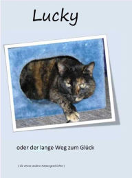 Title: Lucky - oder Der lange Weg zum Glück: oder die etwas andere Katzengeschichte, Author: Christine Just