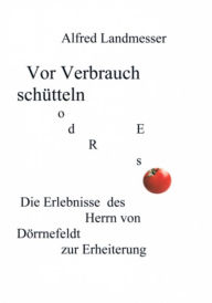 Title: Vor Verbrauch schütteln oder so: Die Abenteuer des Herrn von Dörrnefeldt zur Erheiterung, Author: Alfred Landmesser