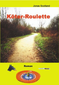 Title: Köter-Roulette: Ein kriminalistischer Hunde-Roman der besonderen Art, Author: Jonas Scotland