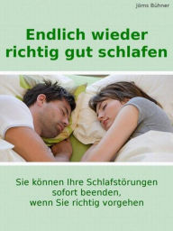 Title: Endlich wieder richtig gut schlafen: Sie können Ihre Schlafstörungen sicher, gesund und dauerhaft beenden, wenn Sie richtig vorgehen, Author: Jörns Bühner