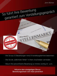 Title: So führt Ihre Bewerbung garantiert zum Vorstellungsgespräch: Endlich eine erfolgreiche, perfekte Bewerbung schreiben und zum Bewerbungsgespräch eingeladen werden., Author: Jörns Bühner