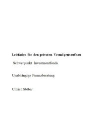 Title: Leitfaden für den privaten Vermögensaufbau: Investmentfonds - unabhängige Finanzberatung, Author: Ullrich Stoeber