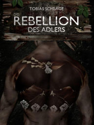 Title: Die Rebellion des Adlers, Author: Tobias Schlage