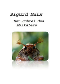 Title: Der Schrei des Maikäfers: Geschichte eines skandalösen Machtmissbrauchs, Author: Sigurd Marx