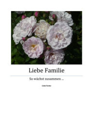 Title: Liebe Familie - Teil 1: So wächst zusammen ..., Author: Linda Fischer