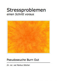Title: Stressproblemen einen Schritt voraus: Pseudoseuche Burn Out, Author: Dr. rer.nat Markus Stöcher