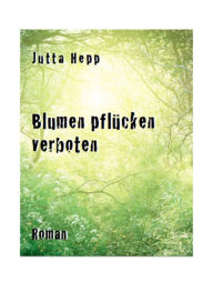 Title: Blumen pflücken verboten: Für das Kind in uns ...., Author: Jutta Hepp