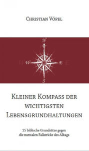 Title: Kleiner Kompass der wichtigsten Lebensgrundhaltungen: 25 biblische Grundsätze gegen die mentalen Fallstricke des Alltags, Author: Christian Vöpel