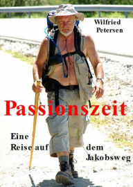 Title: Passionszeit: Eine Reise auf dem Jakobsweg 2007, Author: Wilfried Petersen