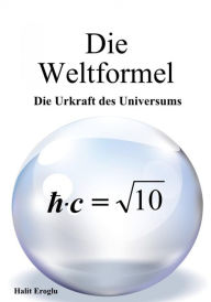 Title: Die Weltformel: Die Urkraft des Universums, Author: Halit Eroglu