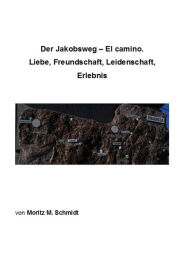 Title: Der Jakobsweg - El camino.: Liebe, Freundschaft, Leidenschaft, Erlebnis, Author: Moritz Schmidt