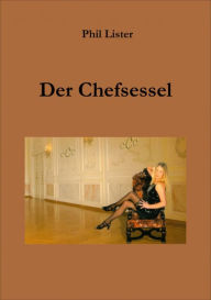 Title: Der Chefsessel: Kosmetikkonzern ohne Chef - Sex und kriminelle Machenschaften, Author: Phil Lister