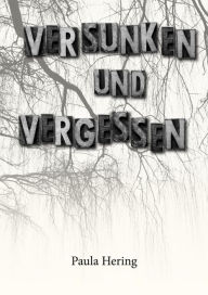 Title: Versunken und Vergessen, Author: Paula Hering