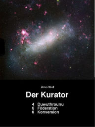 Title: Der Kurator 4 Duwuthrounu 5 Foederation 6 Konversion: 4 Duwuthrounu 5 Foederation 6 Konversion, Author: Arno Wulf