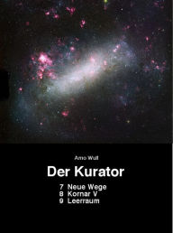 Title: Der Kurator 7 Neue Wege 8 Kornar V 9 Leerraum: 7 Neue Wege 8 Kornar V 9 Leerraum, Author: Arno Wulf