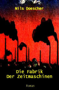 Title: Die Fabrik der Zeitmaschinen, Author: Nils Doescher
