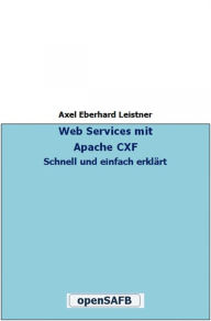 Title: Web Services mit Apache CXF: Schnell und einfach erklärt, Author: Axel Eberhard Leistner