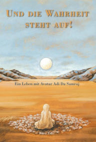 Title: Und die Wahrheit steht auf: Ein Leben mit Avatar Adi Da, Author: Petrus Faller