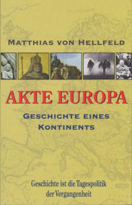 Title: AKTE EUROPA: Geschichte eines Kontinents, Author: Matthias von Hellfeld