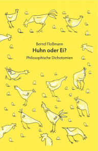 Title: Huhn oder Ei?: Philosophische Dichotomien, Author: Bernd Floßmann