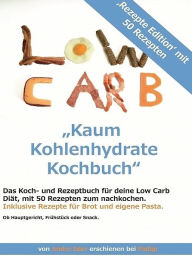 Title: Kaum Kohlenhydrate Kochbuch für deine Low Carb Diät, Author: Andre Isler