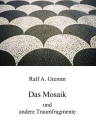 Title: Das Mosaik: und andere Traumfragmente, Author: Ralf Gremm