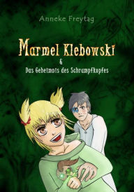 Title: Marmel Klebowski & das Geheimnis des Schrumpfkopfes, Author: Anneke Freytag
