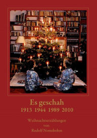 Title: Es geschah 1913 1944 1989 2010: Weihnachtserzählungen, Author: Rudolf Nottebohm