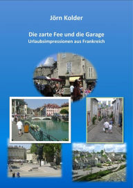 Title: Die zarte Fee und die Garage: Urlaubsimpressionen aus Frankreich, Author: Jörn Kolder